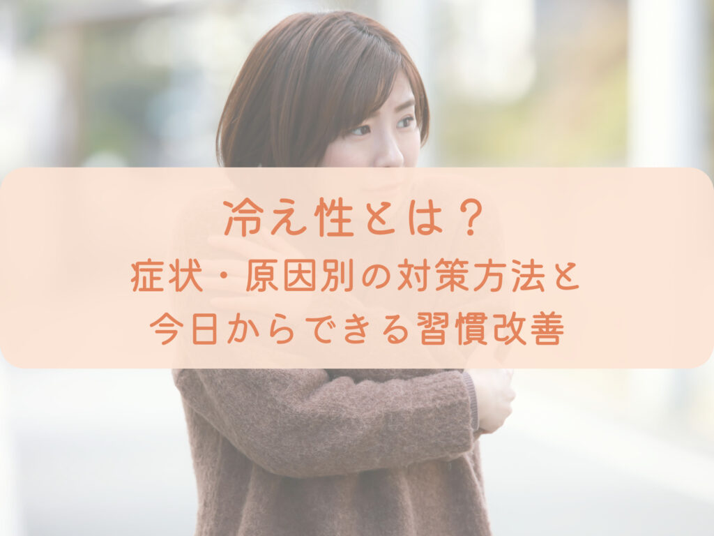 冷え性とは?症状・原因別の対策方法と今日からできる習慣改善